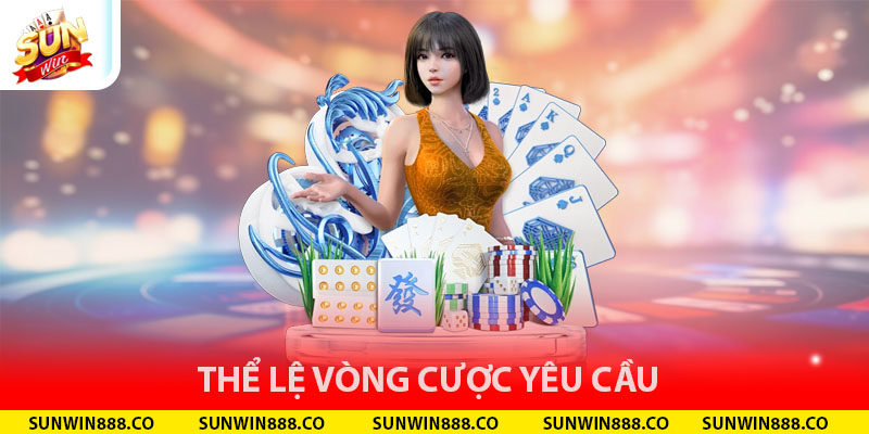 Thể lệ vòng cược yêu cầu 