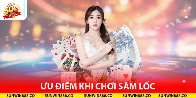 Ưu điểm khi chơi sâm lốc